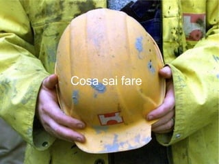Cosa sai fare
 