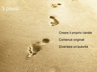 3 passi



          Creare il proprio canale

          Contenuti originali

          Diventare un'autorità
 