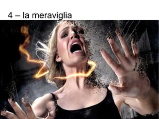 4 – la meraviglia
 