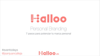 Personal Branding
7 pasos para potenciar tu marca personal
.es
#eventodays
@jsanjuancalleja
 
