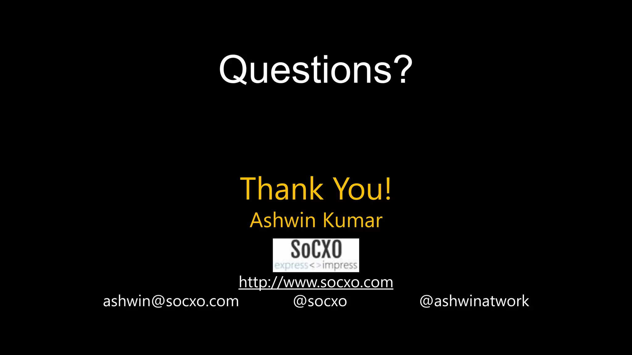 Questions?
Thank You!
Ashwin Kumar
http://www.socxo.com
ashwin@socxo.com @socxo @ashwinatwork
 