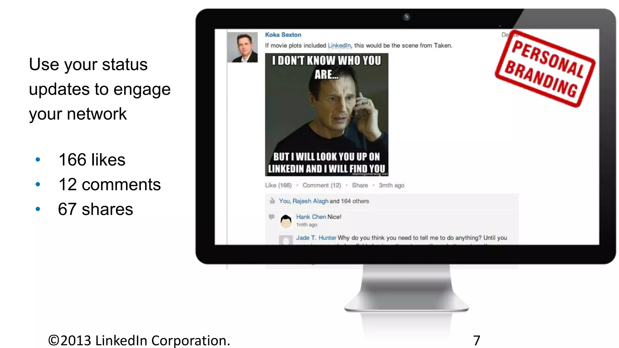 Use your status
updates to engage
your network
• 166 likes
• 12 comments
• 67 shares

7

 