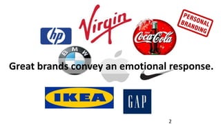 Great brands convey an emotional response.

2

 