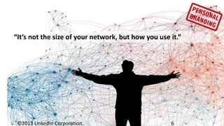 “It’s not the size of your network, but how you use it.”

6

 