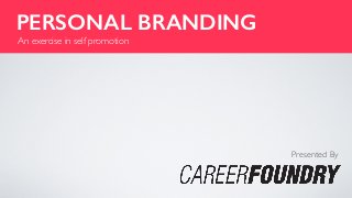PERSONAL BRANDING 
An exercise in self promotion 
Presented By 
 