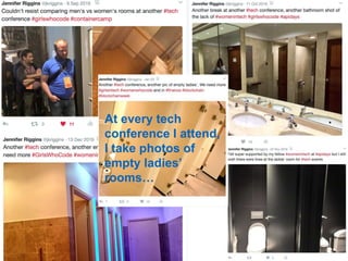 At every tech
conference I attend,
I take photos of
empty ladies’
rooms…
 