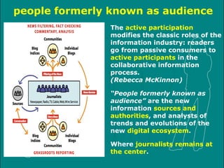 people formerly known as audience  The  active participation  modifies the classic roles of the information industry: read...