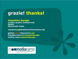grazie!  thanks! massimo burgio GLOBAL SEARCH INTERACTIVE SEMPO MEDIACAMP ROMA massimo @ globalsearchinteractive.net globa...
