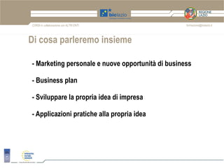 CORSI in collaborazione con ALTRI ENTI             formazione@biclazio.it




Di cosa parleremo insieme

- Marketing perso...