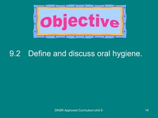 9.2 Define and discuss oral hygiene. DHSR Approved Curriculum-Unit 9 Objective 