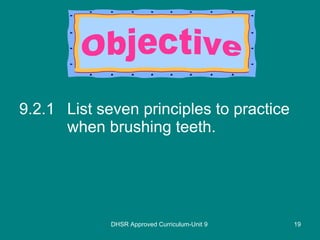 9.2.1 List seven principles to practice when brushing teeth. DHSR Approved Curriculum-Unit 9 Objective 