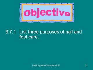9.7.1 List three purposes of nail and foot care. DHSR Approved Curriculum-Unit 9 Objective 