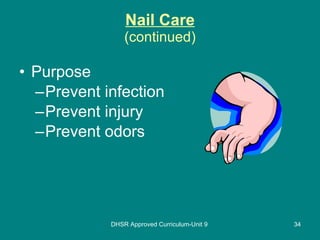 Nail Care (continued) Purpose Prevent infection Prevent injury Prevent odors DHSR Approved Curriculum-Unit 9 