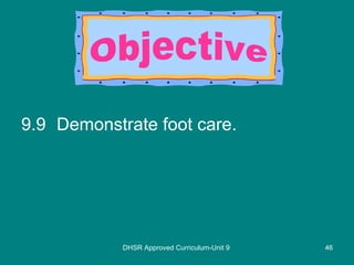 9.9 Demonstrate foot care.  DHSR Approved Curriculum-Unit 9 Objective 
