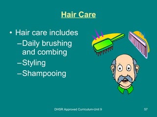 Hair Care Hair care includes Daily brushing and combing Styling Shampooing DHSR Approved Curriculum-Unit 9 