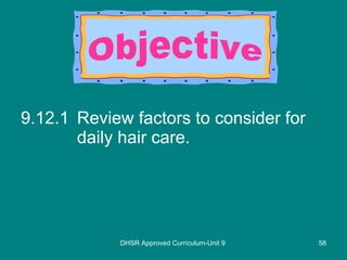 9.12.1 Review factors to consider for daily hair care. DHSR Approved Curriculum-Unit 9 Objective 