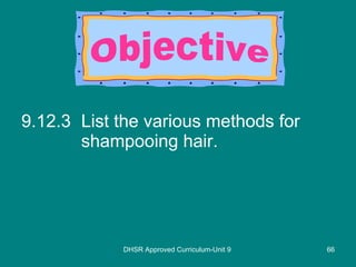 9.12.3 List the various methods for shampooing hair. DHSR Approved Curriculum-Unit 9 Objective 