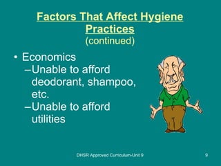 Factors That Affect Hygiene Practices (continued) Economics Unable to afford deodorant, shampoo, etc. Unable to afford utilities DHSR Approved Curriculum-Unit 9 