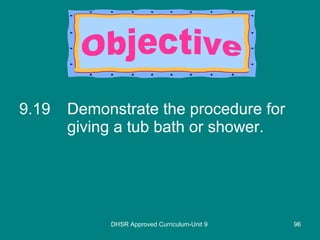 9.19 Demonstrate the procedure for giving a tub bath or shower. DHSR Approved Curriculum-Unit 9 Objective 