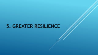 5. GREATER RESILIENCE
 