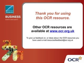 Thank you for using
this OCR resource.
Other OCR resources are
available at www.ocr.org.uk
To give us feedback on, or ideas about, the OCR resources you
have used e-mail resourcesfeedback@ocr.org.uk
 