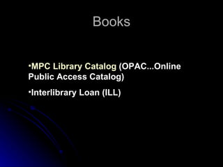 Books MPC Library Catalog  (OPAC...Online Public Access Catalog) Interlibrary Loan (ILL) 