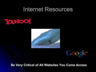 Internet Resources Be Very Critical of All Websites You Come Across 