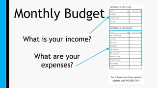 Monthly Budget
What is your income?
What are your
expenses?
 