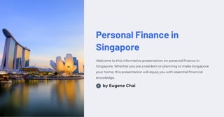 Personal Finance in
Singapore
Welcome to this informative presentation on personal finance in
Singapore. Whether you are a resident or planning to make Singapore
your home, this presentation will equip you with essential financial
knowledge.
by Eugene Chai
 