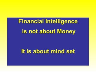 Financial Intelligence is not about Money It is about mind set 