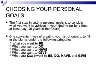 CHOOSING YOUR PERSONAL GOALS <ul><li>The first step in setting personal goals is to consider what you want to achieve in y...