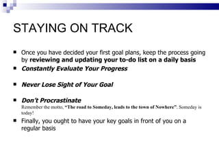 STAYING ON TRACK <ul><li>Once you have decided your first goal plans, keep the process going by  reviewing and updating yo...