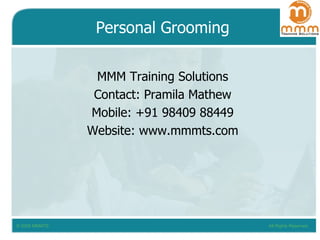 Personal Grooming MMM Training Solutions Contact: Pramila Mathew Mobile: +91 98409 88449 Website: www.mmmts.com 