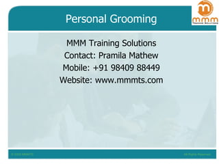 Personal Grooming MMM Training Solutions Contact: Pramila Mathew Mobile: +91 98409 88449 Website: www.mmmts.com 