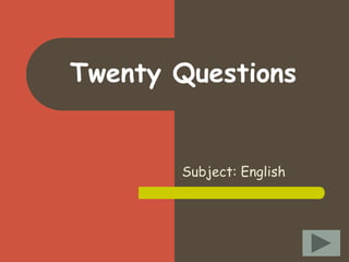Twenty Questions
Subject: English
 