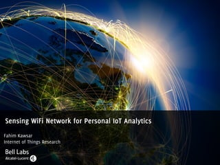 Fahim Kawsar
Internet of Things Research
Sensing WiFi Network for Personal IoT Analytics
1
 