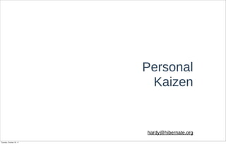 Personal
                           Kaizen


                          hardy@hibernate.org
Tuesday, October 25, 11
 