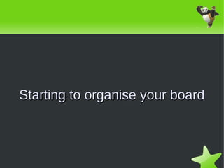 Starting to organise your board



                    
 