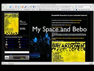 My Space and Bebo 
 