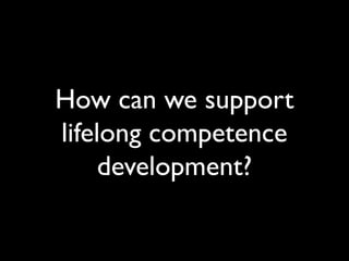 How can we support 
lifelong competence 
development? 
 
