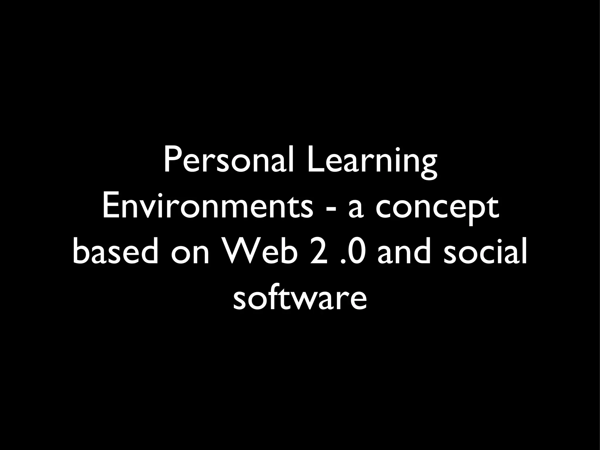 Personal Learning Environments - a concept based on Web 2 .0 and social software 