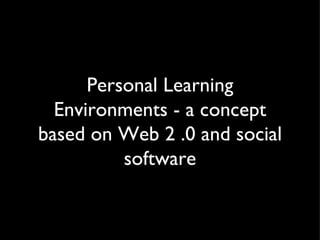 Personal Learning Environments - a concept based on Web 2 .0 and social software 