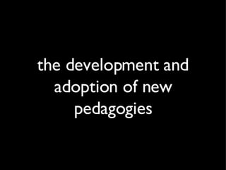 the development and adoption of new pedagogies 