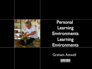 Personal  Learning Environments Learning Environments Graham Attwell 