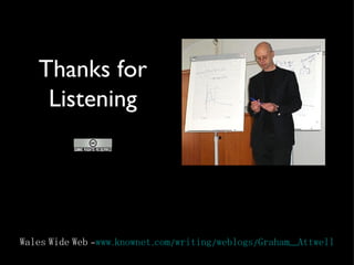 Thanks for Listening Wales Wide Web - www.knownet.com/writing/weblogs/Graham_Attwell 