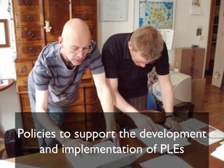 Policies to support the development
     and implementation of PLEs
 