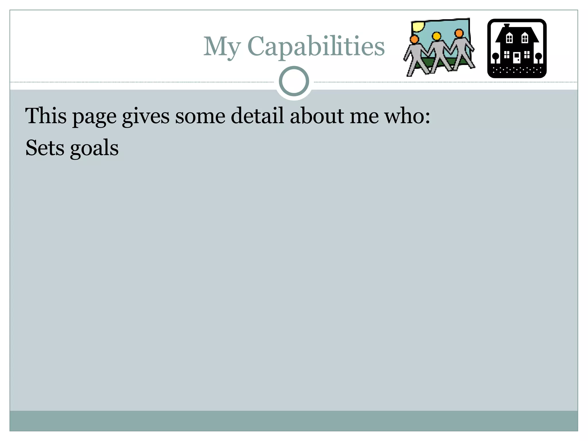 My Capabilities This page gives some detail about me who: Sets goals 