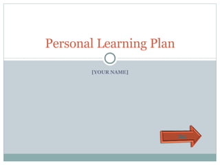 [YOUR NAME] Personal Learning Plan 