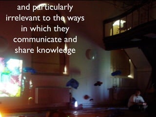 and particularly
irrelevant to the ways
     in which they
   communicate and
   share knowledge
 