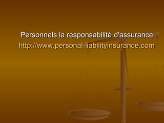Personnels la responsabilitéPersonnels la responsabilité d'assuranced'assurance
http://www.personal-liabilityinsurance.comhttp://www.personal-liabilityinsurance.com
 
